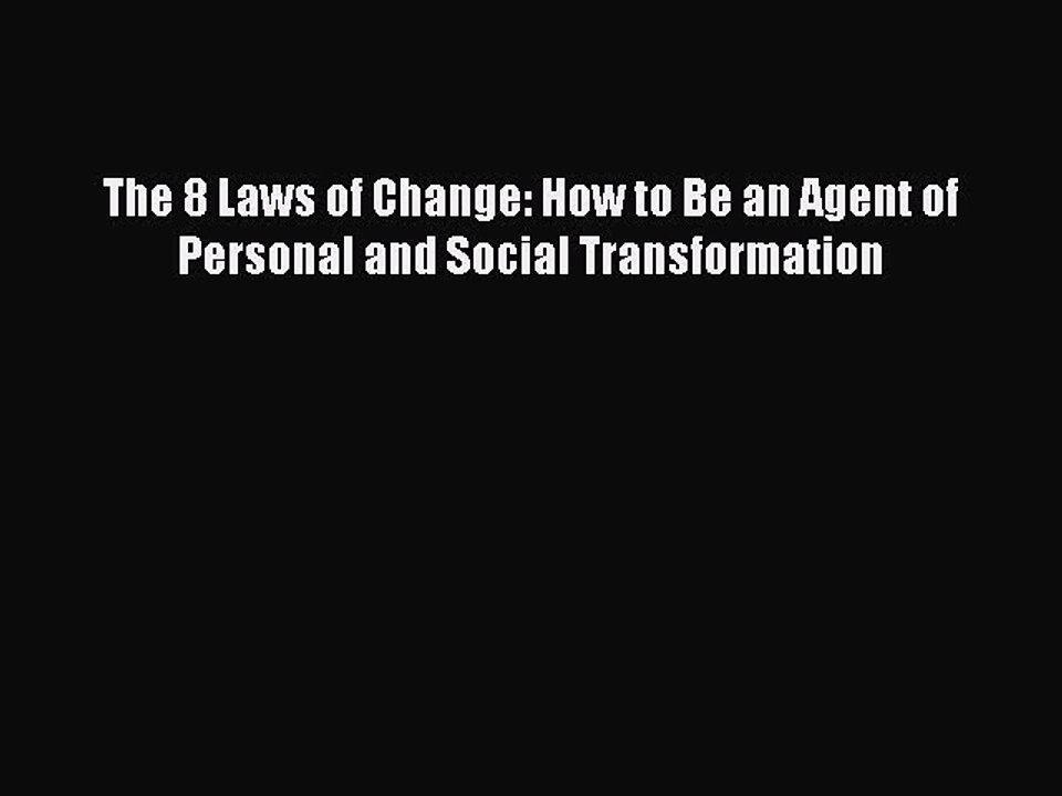 Read Books The 8 Laws of Change: How to Be an Agent of Personal and Social Transformation ebook