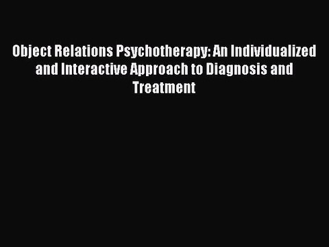 Read Books Object Relations Psychotherapy: An Individualized and Interactive Approach to Diagnosis