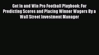 Read Get In and Win Pro Football Playbook: For Predicting Scores and Placing Winner Wagers
