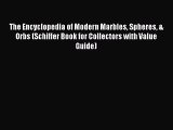 Read The Encyclopedia of Modern Marbles Spheres & Orbs (Schiffer Book for Collectors with Value