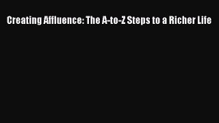 Read Creating Affluence: The A-to-Z Steps to a Richer Life Ebook Free