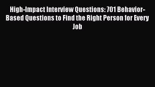Download High-Impact Interview Questions: 701 Behavior-Based Questions to Find the Right Person