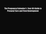 Read Books The Pregnancy CalendarÂ®: Your 40-Guide to Prenatal Care and Fetal Development ebook