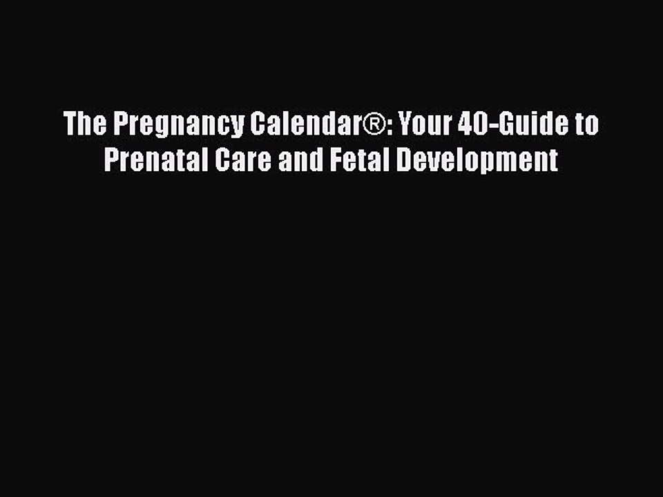 Read Books The Pregnancy CalendarÂ®: Your 40-Guide to Prenatal Care and Fetal Development ebook