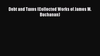 Read Debt and Taxes (Collected Works of James M. Buchanan) Ebook Free