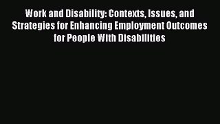 Read Work and Disability: Contexts Issues and Strategies for Enhancing Employment Outcomes