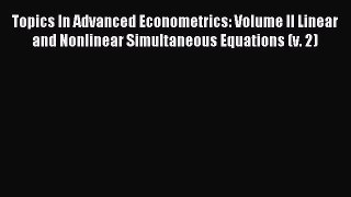 Read Topics In Advanced Econometrics: Volume II Linear and Nonlinear Simultaneous Equations