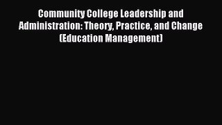 Read Community College Leadership and Administration: Theory Practice and Change (Education
