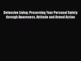 Read Books Defensive Living: Preserving Your Personal Safety through Awareness Attitude and