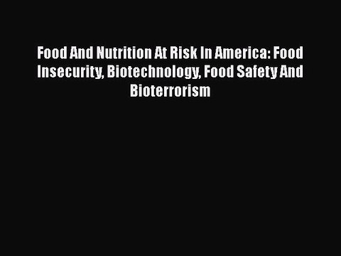 Read Books Food And Nutrition At Risk In America: Food Insecurity Biotechnology Food Safety