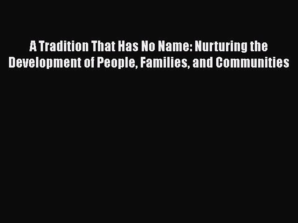 Read Books A Tradition That Has No Name: Nurturing the Development of People Families and Communities