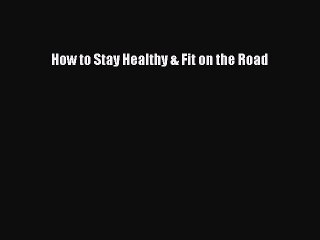 Read Books How to Stay Healthy & Fit on the Road ebook textbooks
