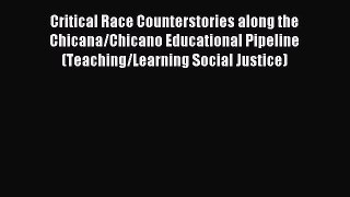 Read Critical Race Counterstories along the Chicana/Chicano Educational Pipeline (Teaching/Learning