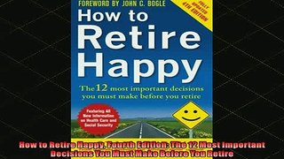 Free Full PDF Downlaod  How to Retire Happy Fourth Edition The 12 Most Important Decisions You Must Make Before Full Ebook Online Free