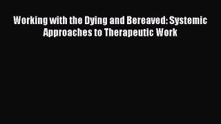 Read Working with the Dying and Bereaved: Systemic Approaches to Therapeutic Work Ebook Free