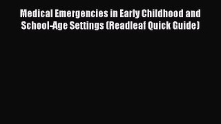 Read Medical Emergencies in Early Childhood and School-Age Settings (Readleaf Quick Guide)