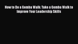 [PDF] How to Do a Gemba Walk: Take a Gemba Walk to Improve Your Leadership Skills  Full EBook