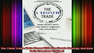 READ book  The 1 Hour Trade Make Money With One Simple Strategy One Hour Daily Langham Trading Full Free