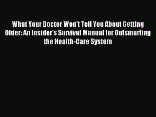 Read What Your Doctor Won't Tell You About Getting Older: An Insider's Survival Manual for