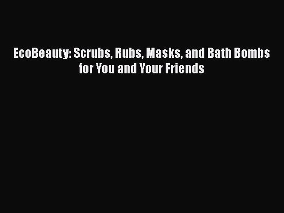 Read Books EcoBeauty: Scrubs Rubs Masks and Bath Bombs for You and Your Friends ebook textbooks