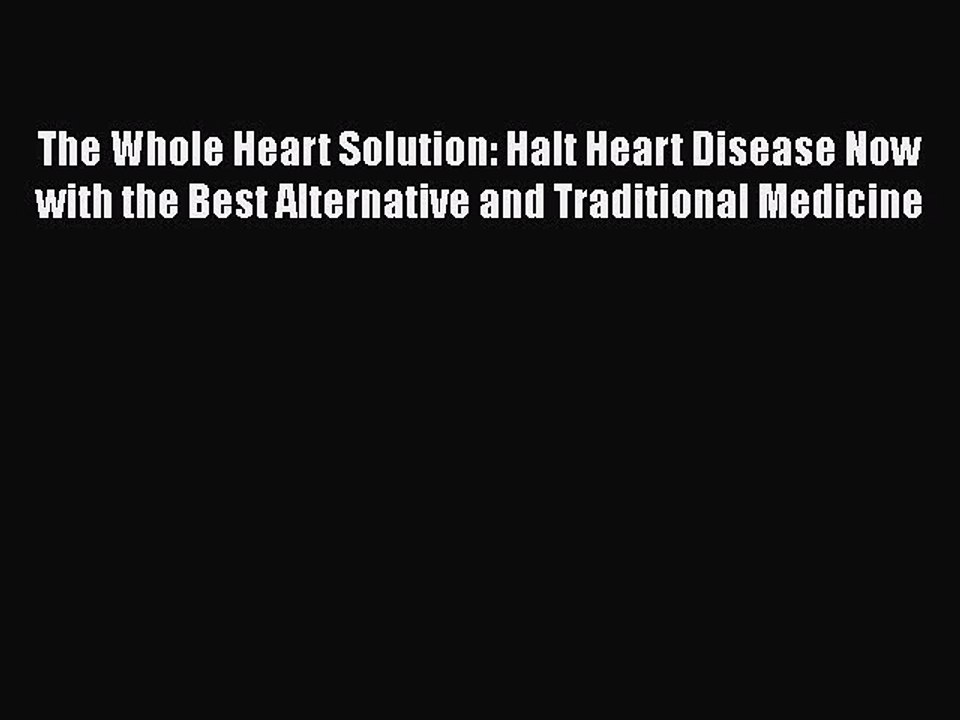 Download The Whole Heart Solution: Halt Heart Disease Now with the Best Alternative and Traditional