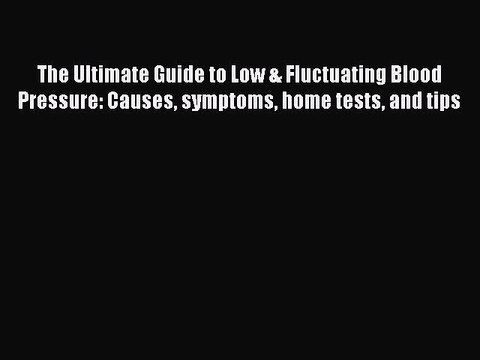 Read The Ultimate Guide to Low & Fluctuating Blood Pressure: Causes symptoms home tests and