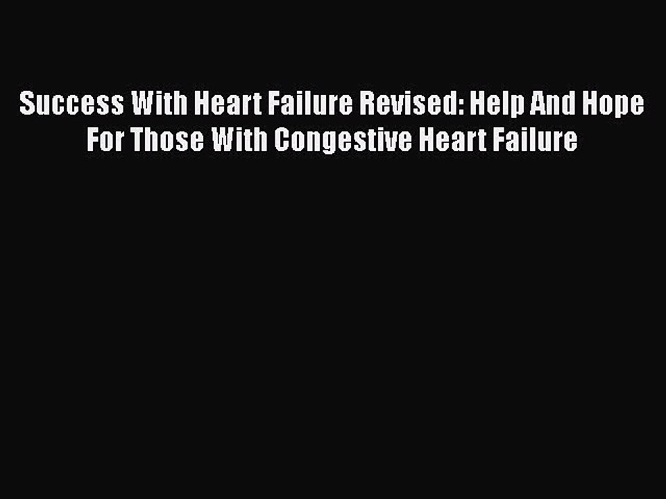 Read Success With Heart Failure Revised: Help And Hope For Those With Congestive Heart Failure