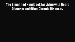 Download The Simplified Handbook for Living with Heart Disease: and Other Chronic Diseases