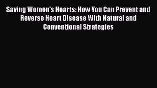 Download Saving Women's Hearts: How You Can Prevent and Reverse Heart Disease With Natural