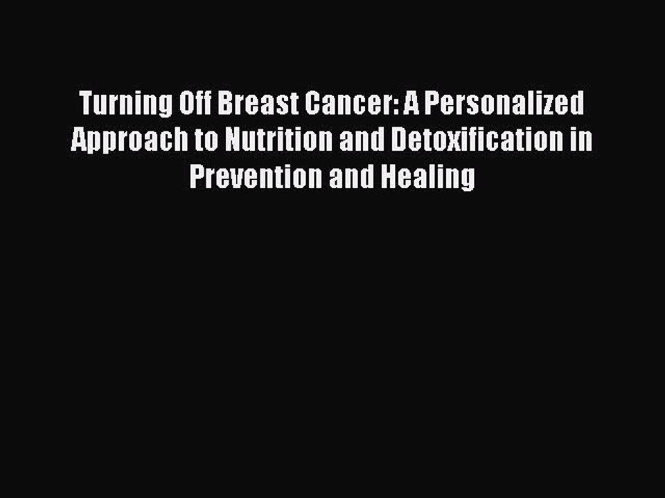 Read Books Turning Off Breast Cancer: A Personalized Approach to Nutrition and Detoxification