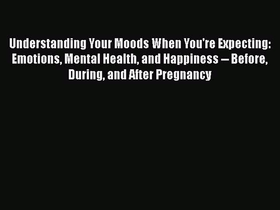 Read Books Understanding Your Moods When You're Expecting: Emotions Mental Health and Happiness
