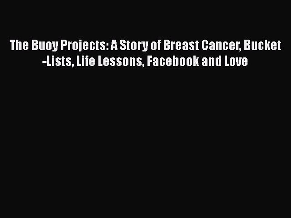 Read Books The Buoy Projects: A Story of Breast Cancer Bucket-Lists Life Lessons Facebook and