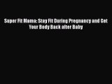 Read Books Super Fit Mama: Stay Fit During Pregnancy and Get Your Body Back after Baby E-Book