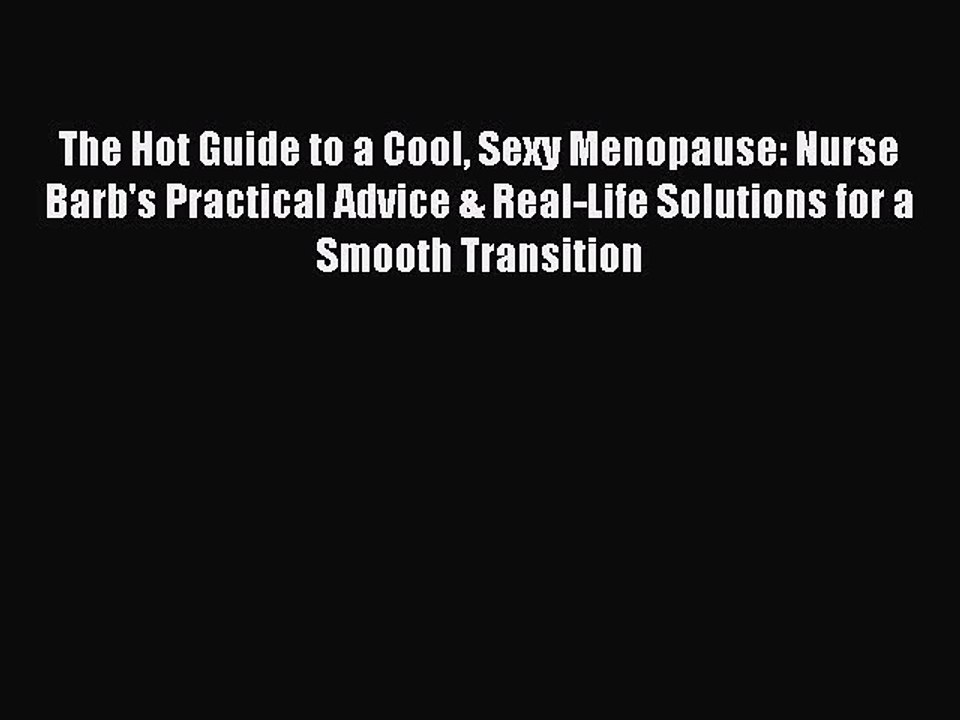 Read Books The Hot Guide to a Cool Sexy Menopause: Nurse Barb's Practical Advice & Real-Life