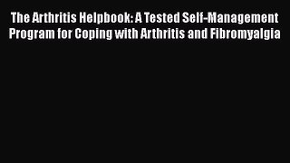 Read Books The Arthritis Helpbook: A Tested Self-Management Program for Coping with Arthritis