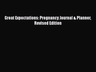 Read Books Great Expectations: Pregnancy Journal & Planner Revised Edition ebook textbooks
