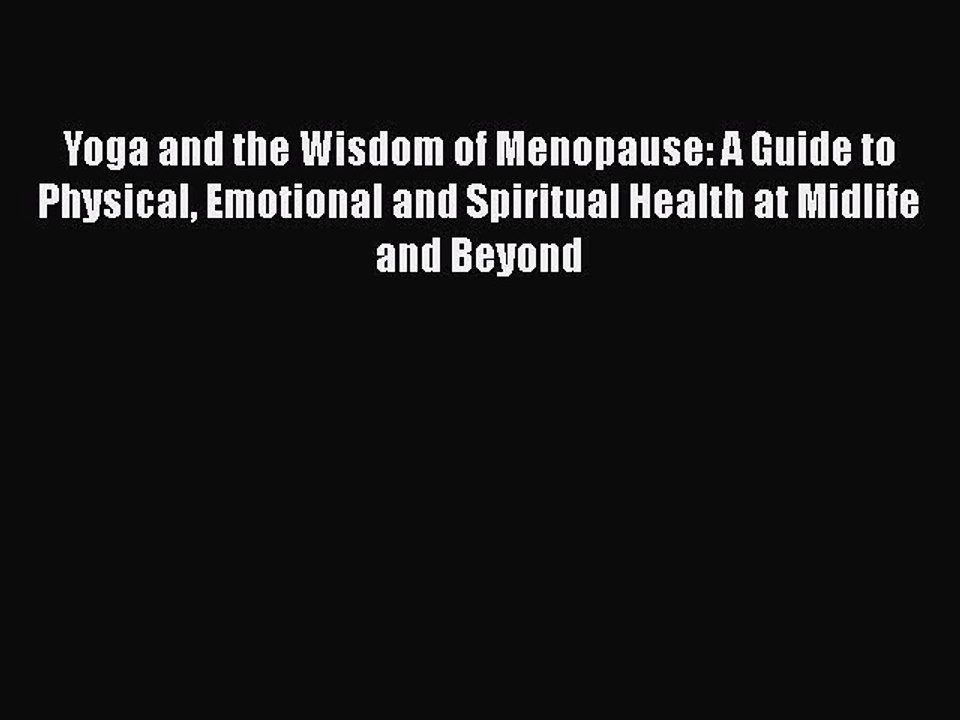 Read Books Yoga and the Wisdom of Menopause: A Guide to Physical Emotional and Spiritual Health