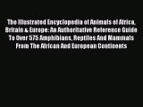 Read The Illustrated Encyclopedia of Animals of Africa Britain & Europe: An Authoritative Reference