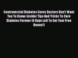 Read Controversial Diabetes Cures Doctors Don't Want You To Know: Insider Tips And Tricks To