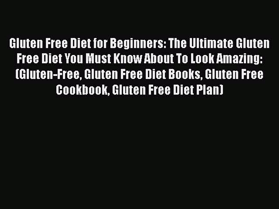 Read Gluten Free Diet for Beginners: The Ultimate Gluten Free Diet You Must Know About To Look