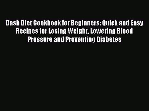 Read Dash Diet Cookbook for Beginners: Quick and Easy Recipes for Losing Weight Lowering Blood