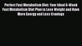 Read Perfect Fast Metabolism Diet: Your Ideal 6-Week Fast Metabolism Diet Plan to Lose Weight
