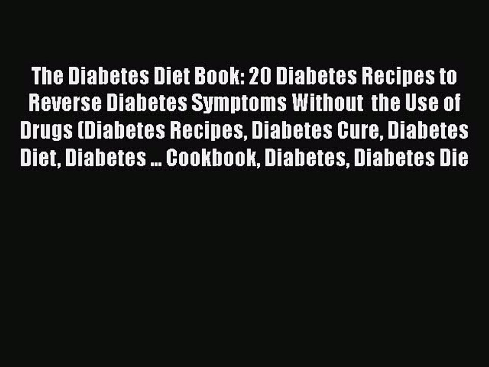 Read The Diabetes Diet Book: 20 Diabetes Recipes to Reverse Diabetes Symptoms Without  the