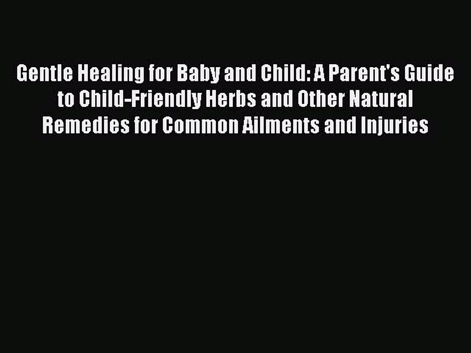Read Gentle Healing for Baby and Child: A Parent's Guide to Child-Friendly Herbs and Other