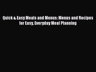 Read Quick & Easy Meals and Menus: Menus and Recipes for Easy Everyday Meal Planning Ebook