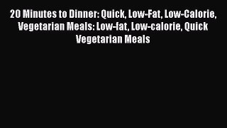 Read 20 Minutes to Dinner: Quick Low-Fat Low-Calorie Vegetarian Meals: Low-fat Low-calorie