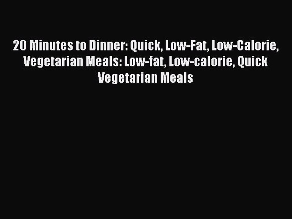 Read 20 Minutes to Dinner: Quick Low-Fat Low-Calorie Vegetarian Meals: Low-fat Low-calorie