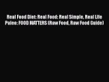 Download Real Food Diet: Real Food: Real Simple Real LIfe Paleo: FOOD MATTERS (Raw Food Raw