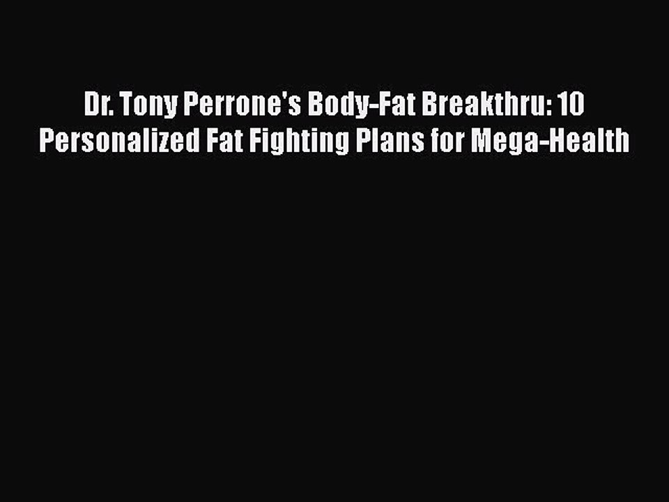 Read Dr. Tony Perrone's Body-Fat Breakthru: 10 Personalized Fat Fighting Plans for Mega-Health