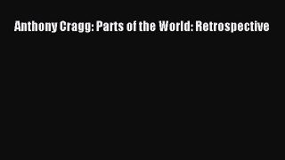 PDF Anthony Cragg: Parts of the World: Retrospective  Read Online